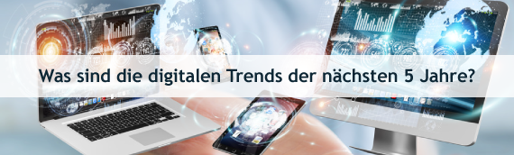 Was sind die digitalen Trends der nächsten fünf Jahre?